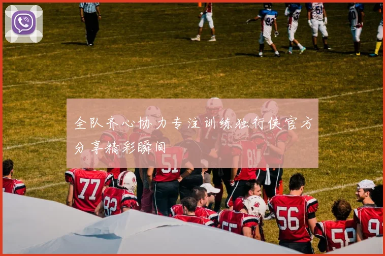 全队齐心协力专注训练独行侠官方分享精彩瞬间